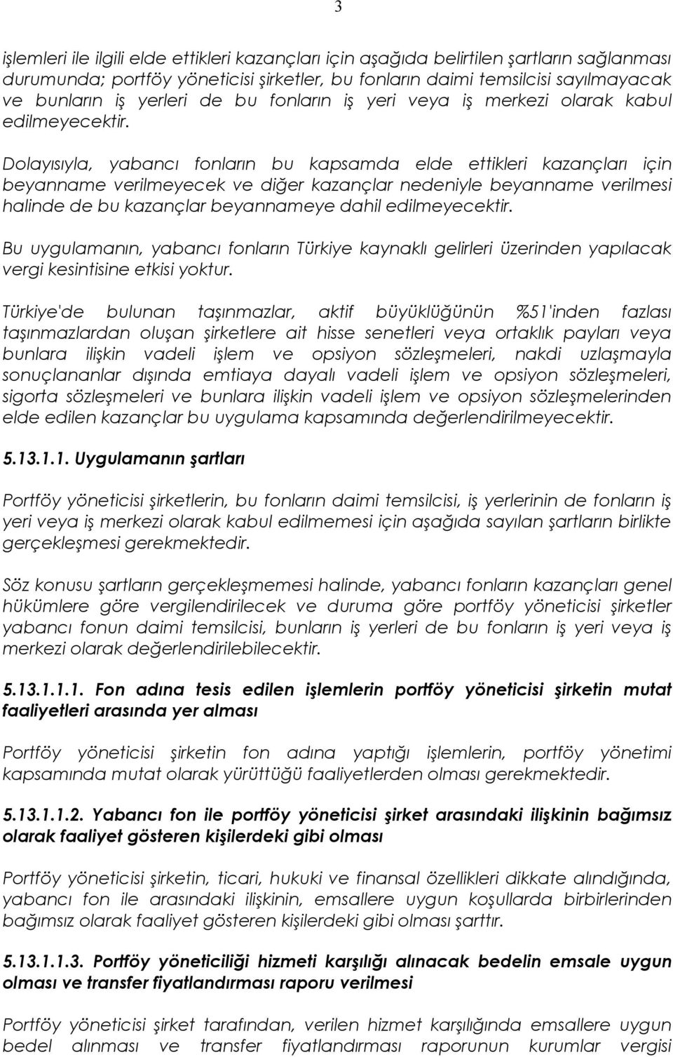 Dolayısıyla, yabancı fonların bu kapsamda elde ettikleri kazançları için beyanname verilmeyecek ve diğer kazançlar nedeniyle beyanname verilmesi halinde de bu kazançlar beyannameye dahil