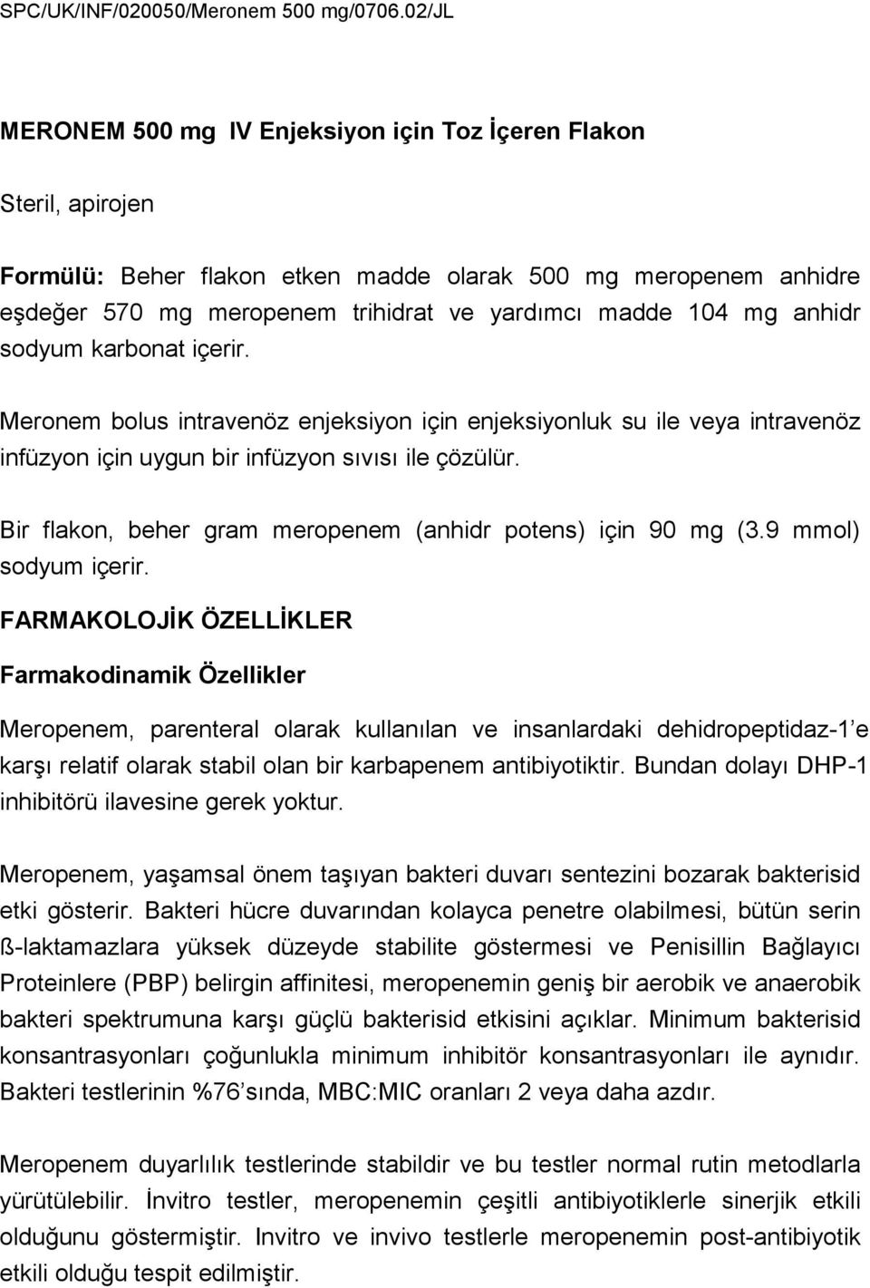 Bir flakon, beher gram meropenem (anhidr potens) için 90 mg (3.9 mmol) sodyum içerir.