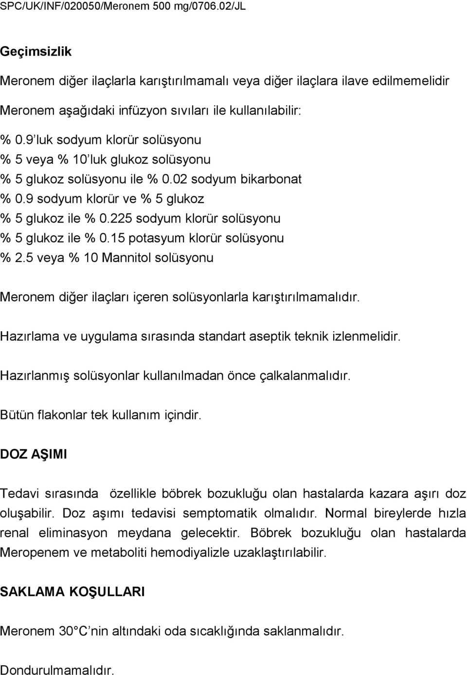 225 sodyum klorür solüsyonu % 5 glukoz ile % 0.15 potasyum klorür solüsyonu % 2.5 veya % 10 Mannitol solüsyonu Meronem diğer ilaçları içeren solüsyonlarla karıştırılmamalıdır.