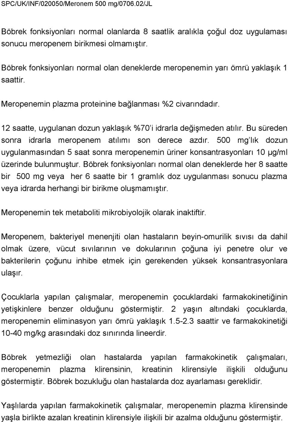 12 saatte, uygulanan dozun yaklaşık %70 i idrarla değişmeden atılır. Bu süreden sonra idrarla meropenem atılımı son derece azdır.