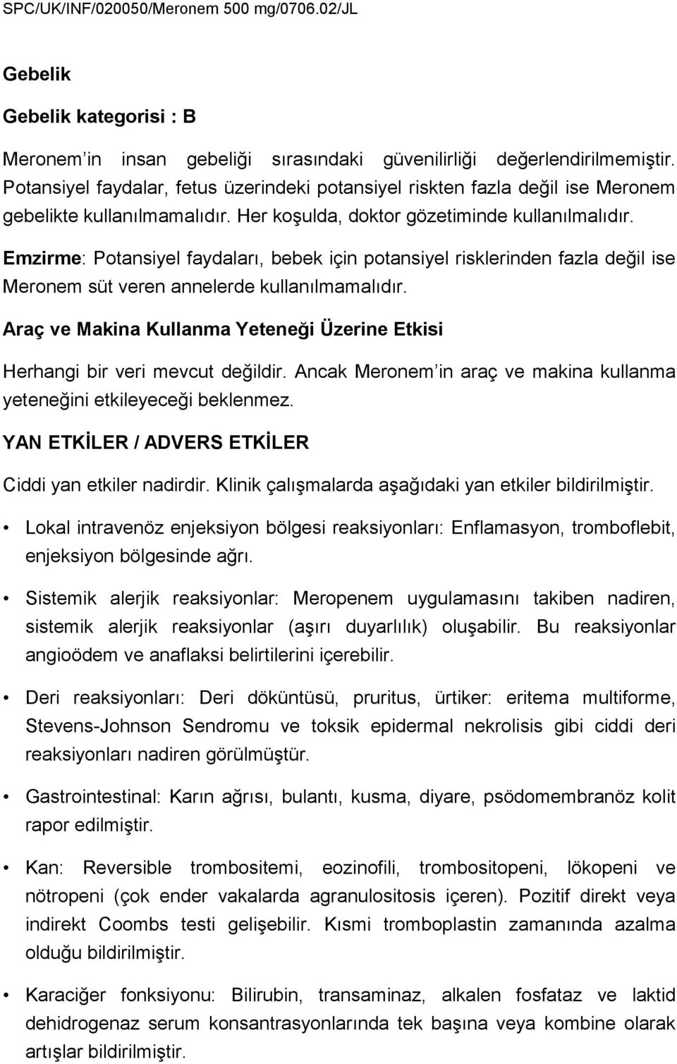 Emzirme: Potansiyel faydaları, bebek için potansiyel risklerinden fazla değil ise Meronem süt veren annelerde kullanılmamalıdır.