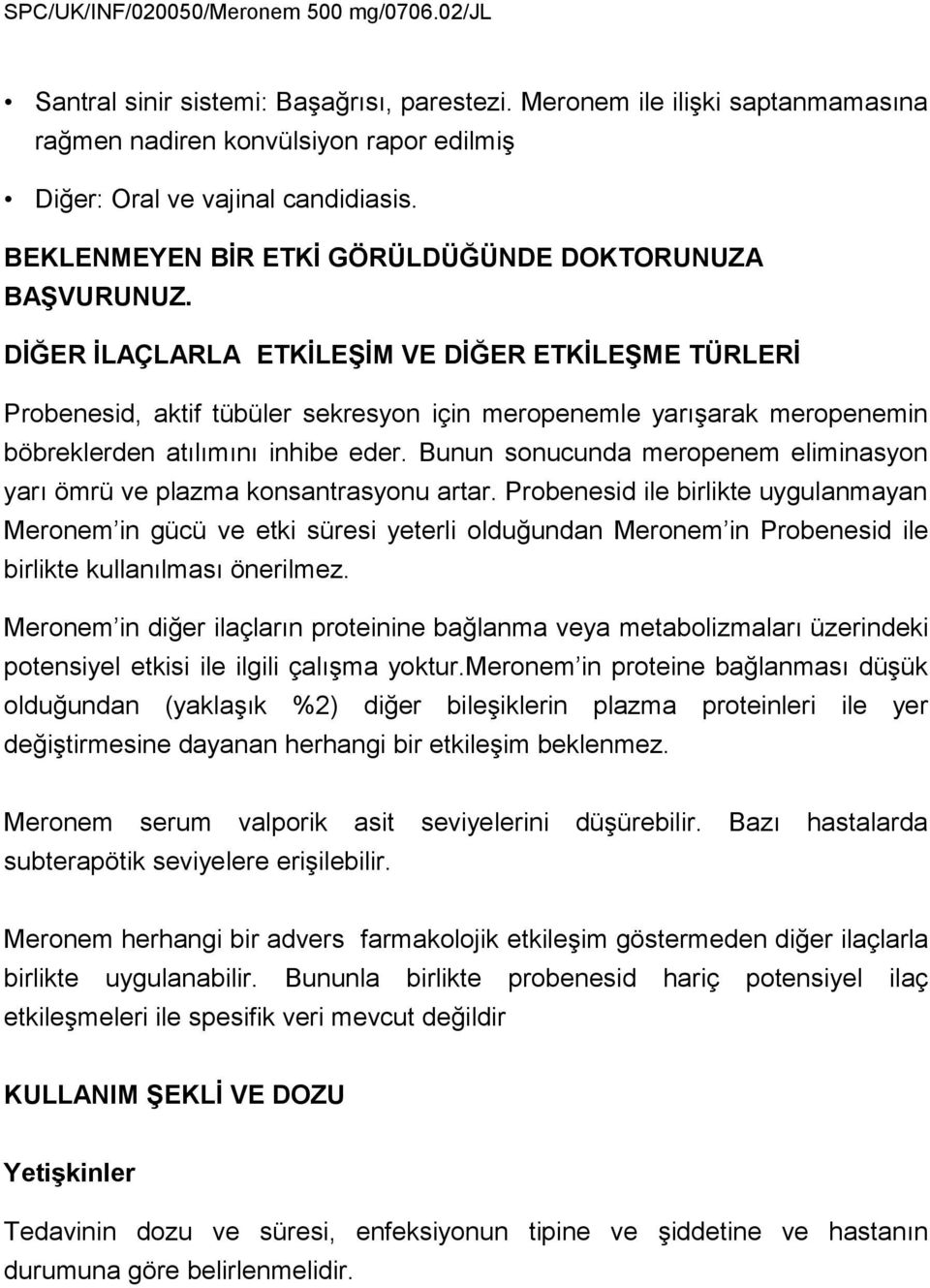 DİĞER İLAÇLARLA ETKİLEŞİM VE DİĞER ETKİLEŞME TÜRLERİ Probenesid, aktif tübüler sekresyon için meropenemle yarışarak meropenemin böbreklerden atılımını inhibe eder.