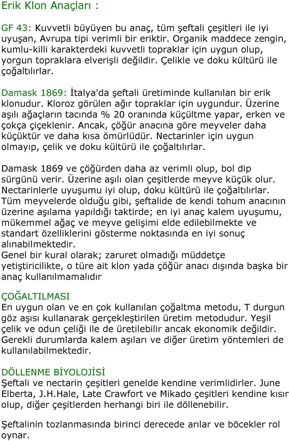 Damask 1869: İtalya'da şeftali üretiminde kullanılan bir erik klonudur. Kloroz görülen ağır topraklar için uygundur.