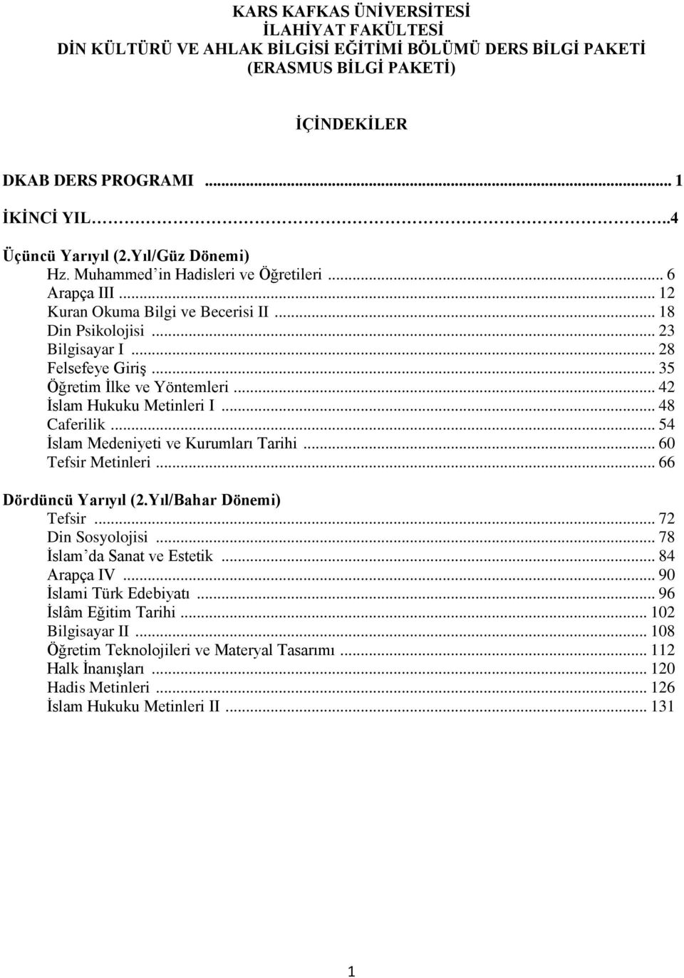 .. 35 Öğretim İlke ve Yöntemleri... 42 İslam Hukuku Metinleri I... 48 Caferilik... 54 İslam Medeniyeti ve Kurumları Tarihi... 60 Tefsir Metinleri... 66 Dördüncü Yarıyıl (2.Yıl/Bahar Dönemi) Tefsir.