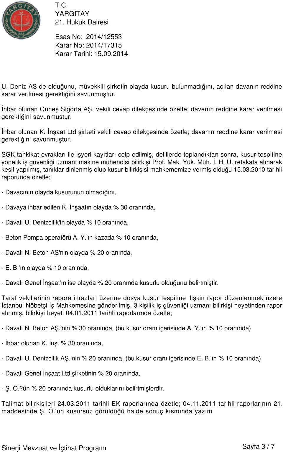 İnşaat Ltd şirketi vekili cevap dilekçesinde özetle; davanın reddine karar verilmesi gerektiğini savunmuştur.