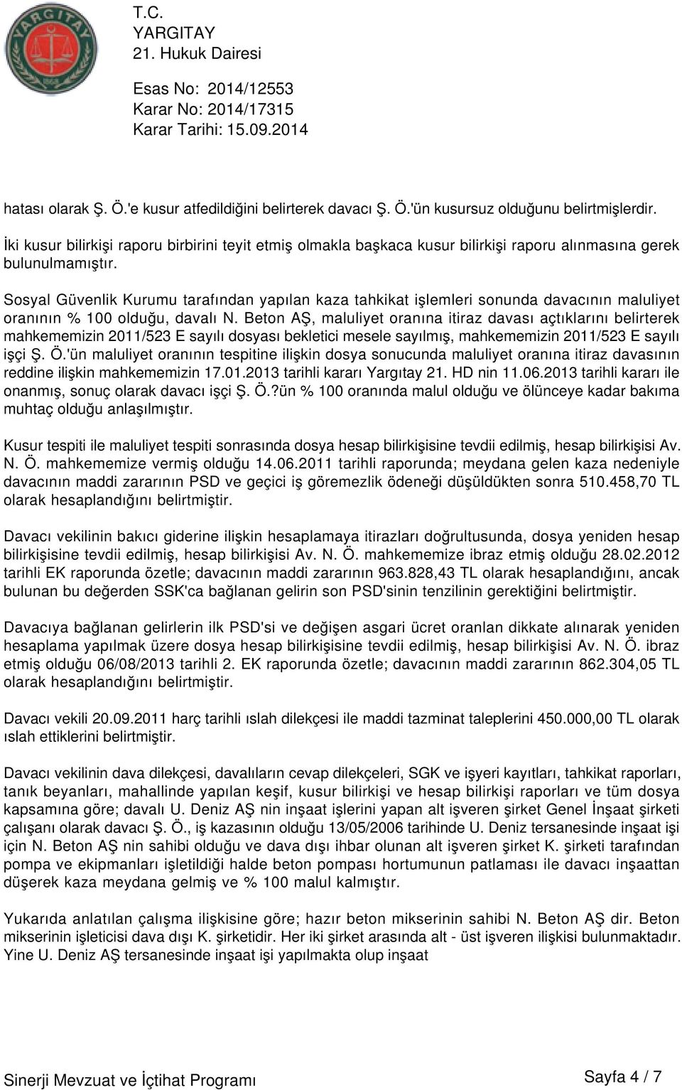 Sosyal Güvenlik Kurumu tarafından yapılan kaza tahkikat işlemleri sonunda davacının maluliyet oranının % 100 olduğu, davalı N.