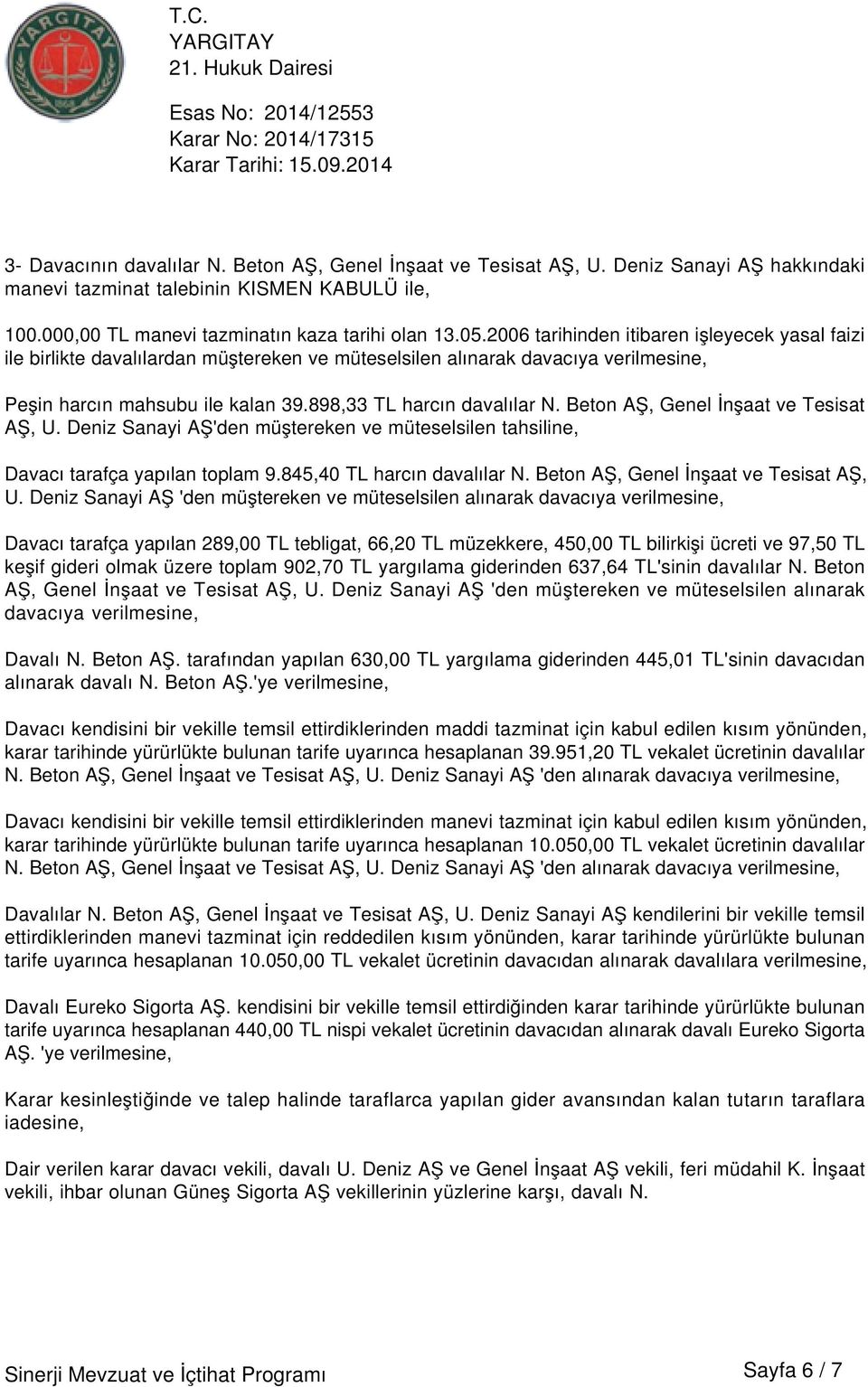 Beton AŞ, Genel İnşaat ve Tesisat AŞ, U. Deniz Sanayi AŞ'den müştereken ve müteselsilen tahsiline, Davacı tarafça yapılan toplam 9.845,40 TL harcın davalılar N.