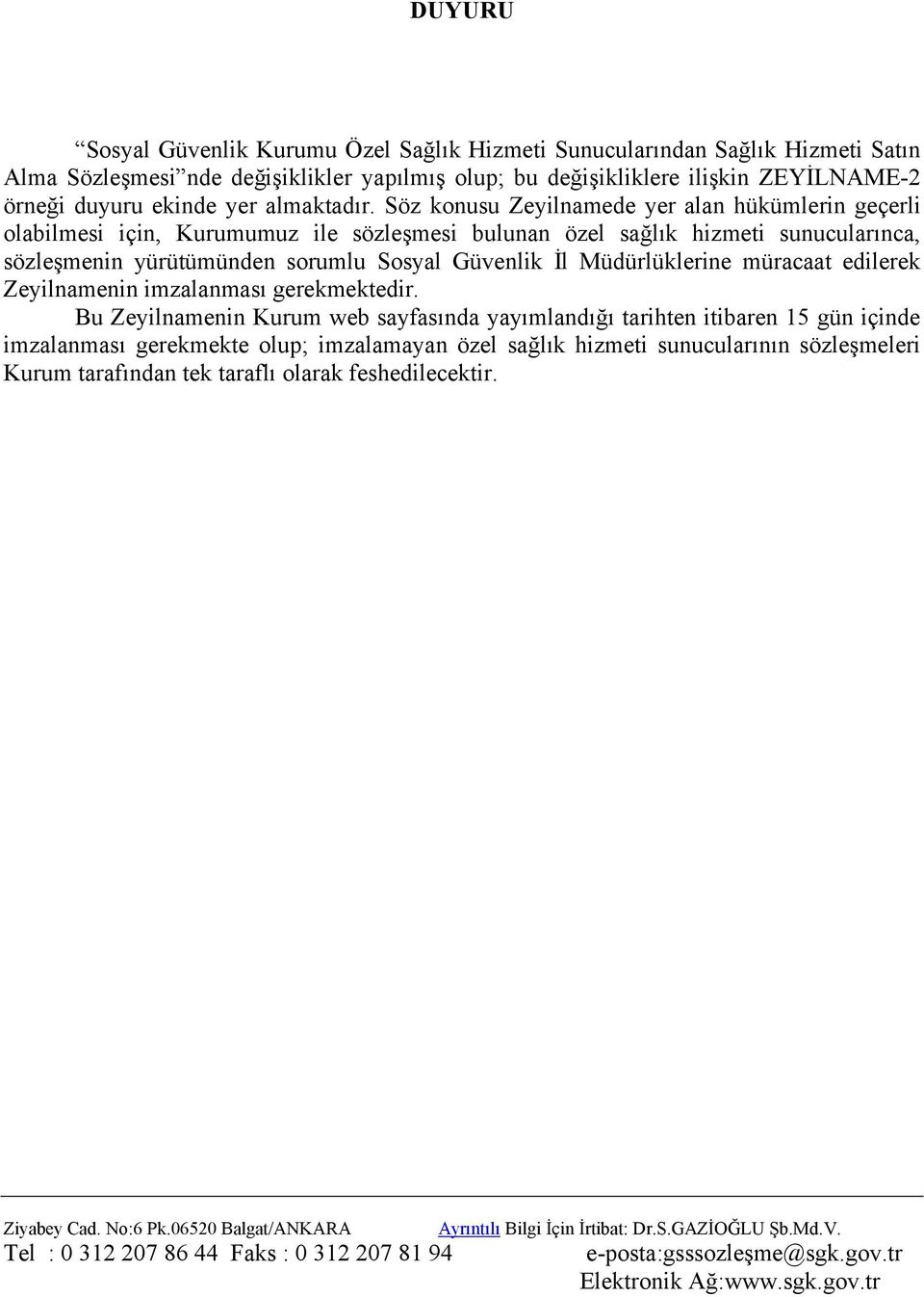 Söz konusu Zeyilnamede yer alan hükümlerin geçerli olabilmesi için, Kurumumuz ile sözleşmesi bulunan özel sağlık hizmeti sunucularınca, sözleşmenin yürütümünden sorumlu Sosyal Güvenlik İl