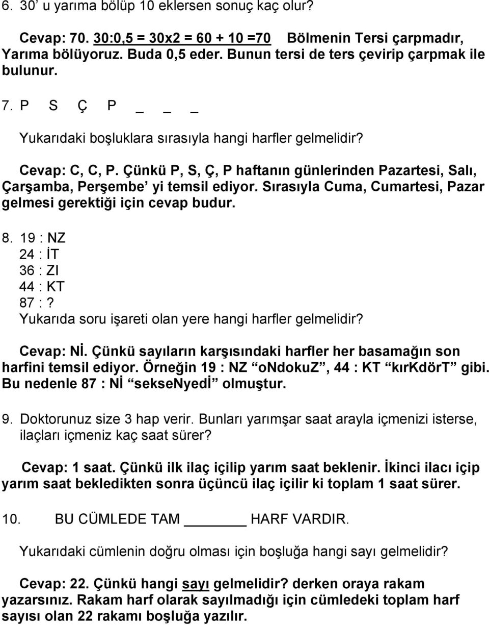 19 : NZ 24 : İT 36 : ZI 44 : KT 87 :? Yukarıda soru işareti olan yere hangi harfler gelmelidir? Cevap: Nİ. Çünkü sayıların karşısındaki harfler her basamağın son harfini temsil ediyor.