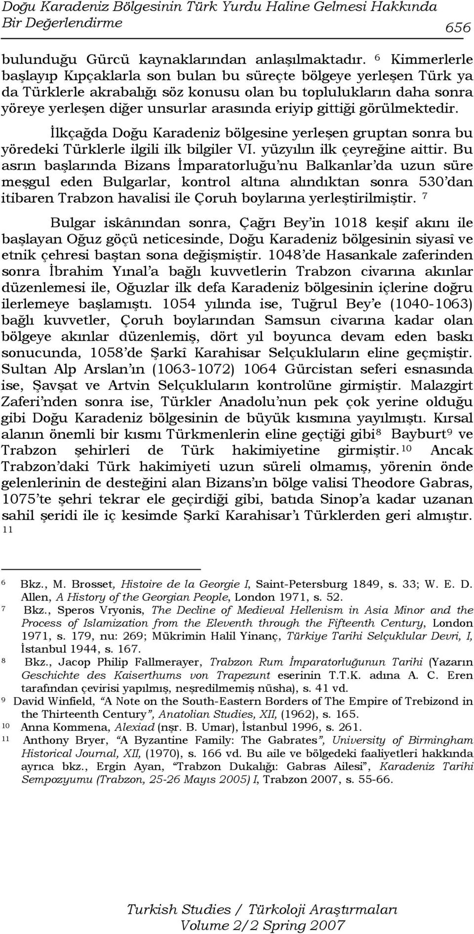 gittiği görülmektedir. İlkçağda Doğu Karadeniz bölgesine yerleşen gruptan sonra bu yöredeki Türklerle ilgili ilk bilgiler VI. yüzyılın ilk çeyreğine aittir.