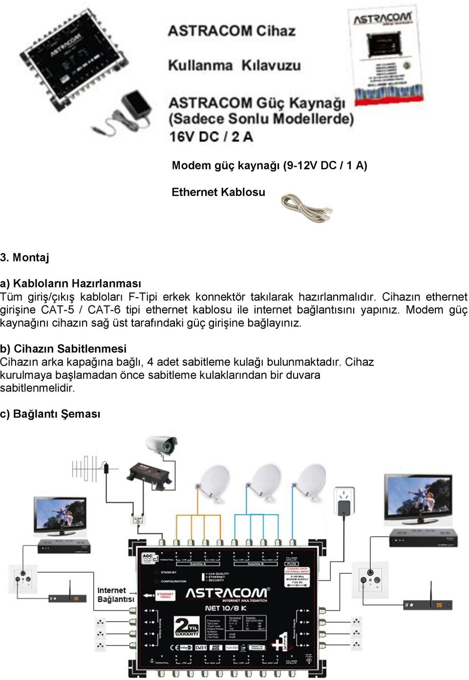 Cihazın ethernet girişine CAT-5 / CAT-6 tipi ethernet kablosu ile internet bağlantısını yapınız.