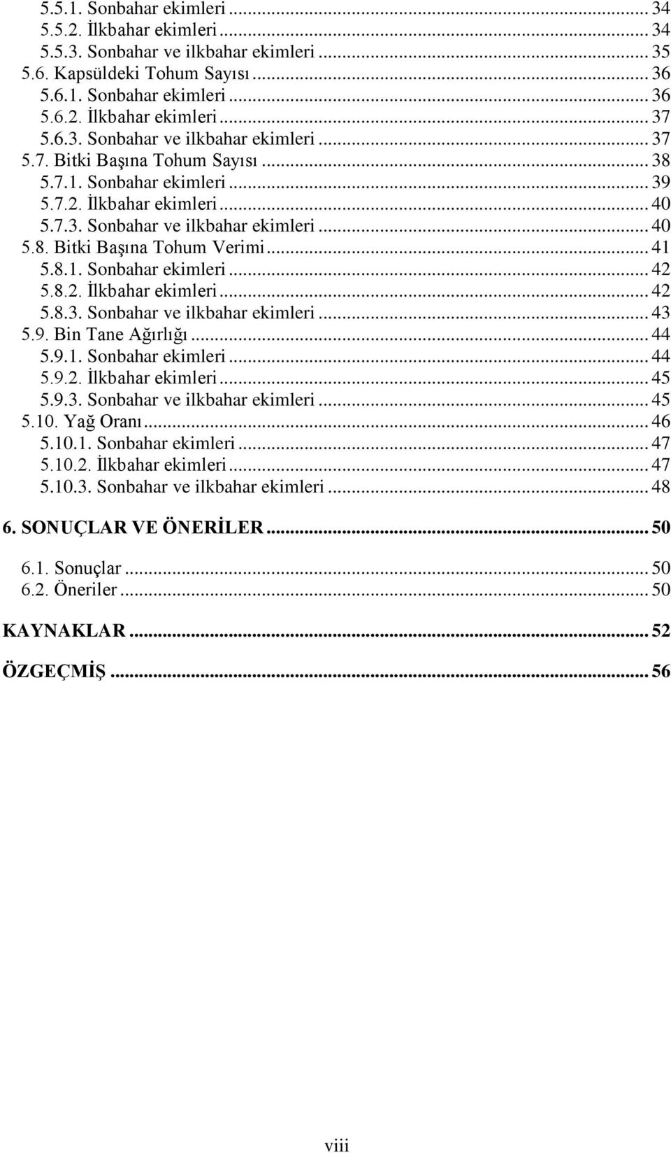 .. 41 5.8.1. Sonbahar ekimleri... 42 5.8.2. İlkbahar ekimleri... 42 5.8.3. Sonbahar ve ilkbahar ekimleri... 43 5.9. Bin Tane Ağırlığı... 44 5.9.1. Sonbahar ekimleri... 44 5.9.2. İlkbahar ekimleri... 45 5.