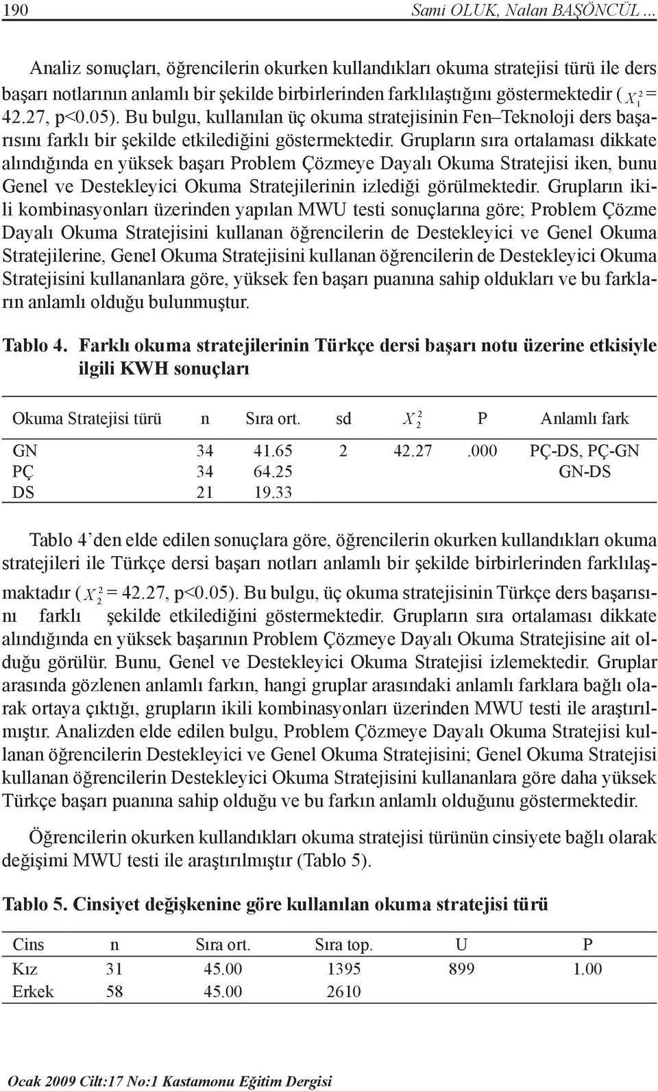 Bu bulgu, kullanılan üç okuma stratejisinin Fen Teknoloji ders başarısını farklı bir şekilde etkilediğini göstermektedir.