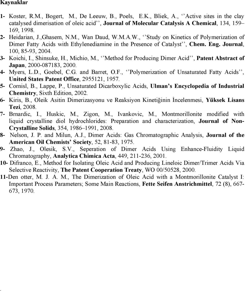 n Daud, W.M.A.W., Study on Kinetics of Polymerization of Dimer Fatty Acids with Ethylenediamine in the Presence of Catalyst, Chem. Eng. Journal, 100, 85-93, 2004. 3- Koichi, I., Shinsuke, H.