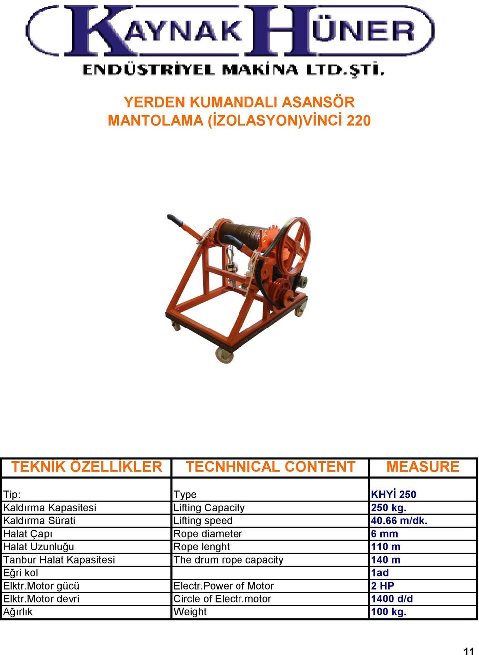 Halat Çapı Rope diameter 6 mm Halat Uzunluğu Rope lenght 110 m Tanbur Halat Kapasitesi The drum rope capacity 140