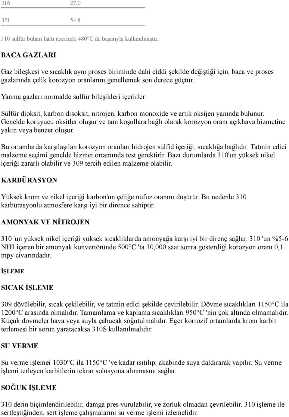 Yanma gazları normalde sülfür bileşikleri içerirler: Sülfür dioksit, karbon disoksit, nitrojen, karbon monoxide ve artık oksijen yanında bulunur.