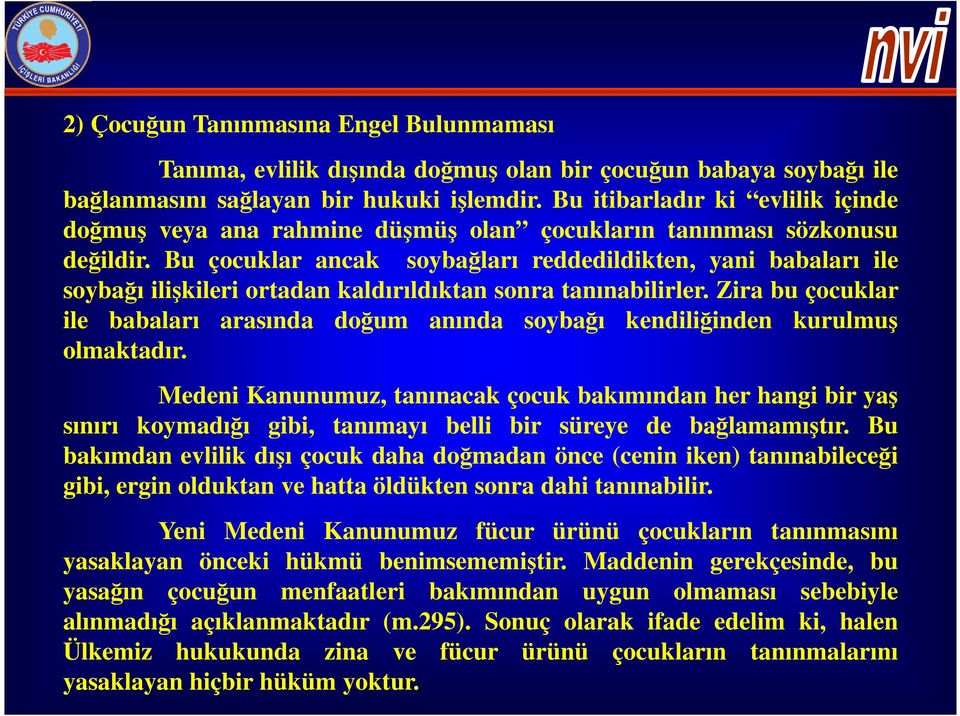 Bu çocuklar ancak soybağları reddedildikten, yani babaları ile soybağı ilişkileri ortadan kaldırıldıktan sonra tanınabilirler.