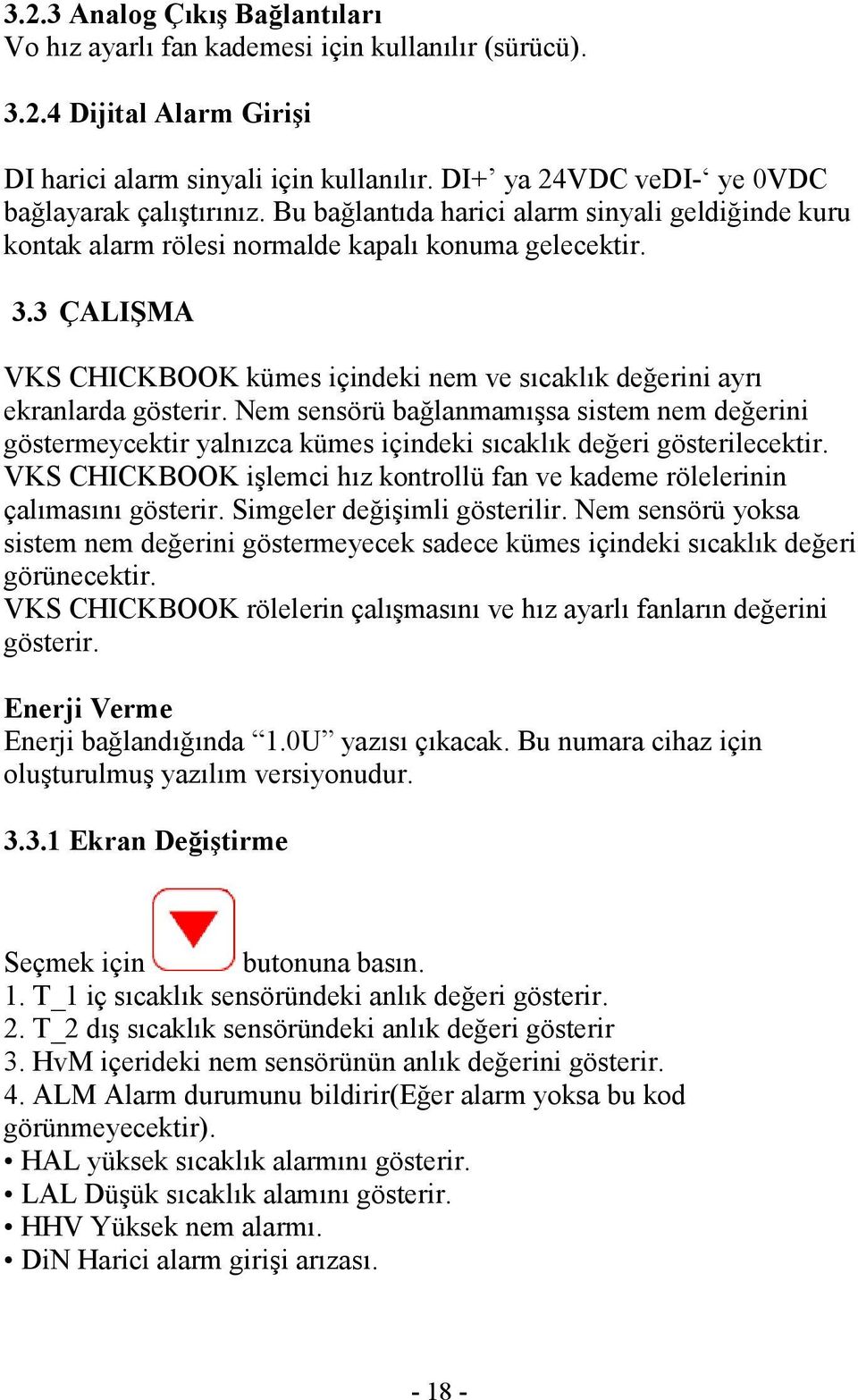 3 ÇALIŞMA kümes içindeki nem ve sıcaklık değerini ayrı ekranlarda gösterir. Nem sensörü bağlanmamışsa sistem nem değerini göstermeycektir yalnızca kümes içindeki sıcaklık değeri gösterilecektir.