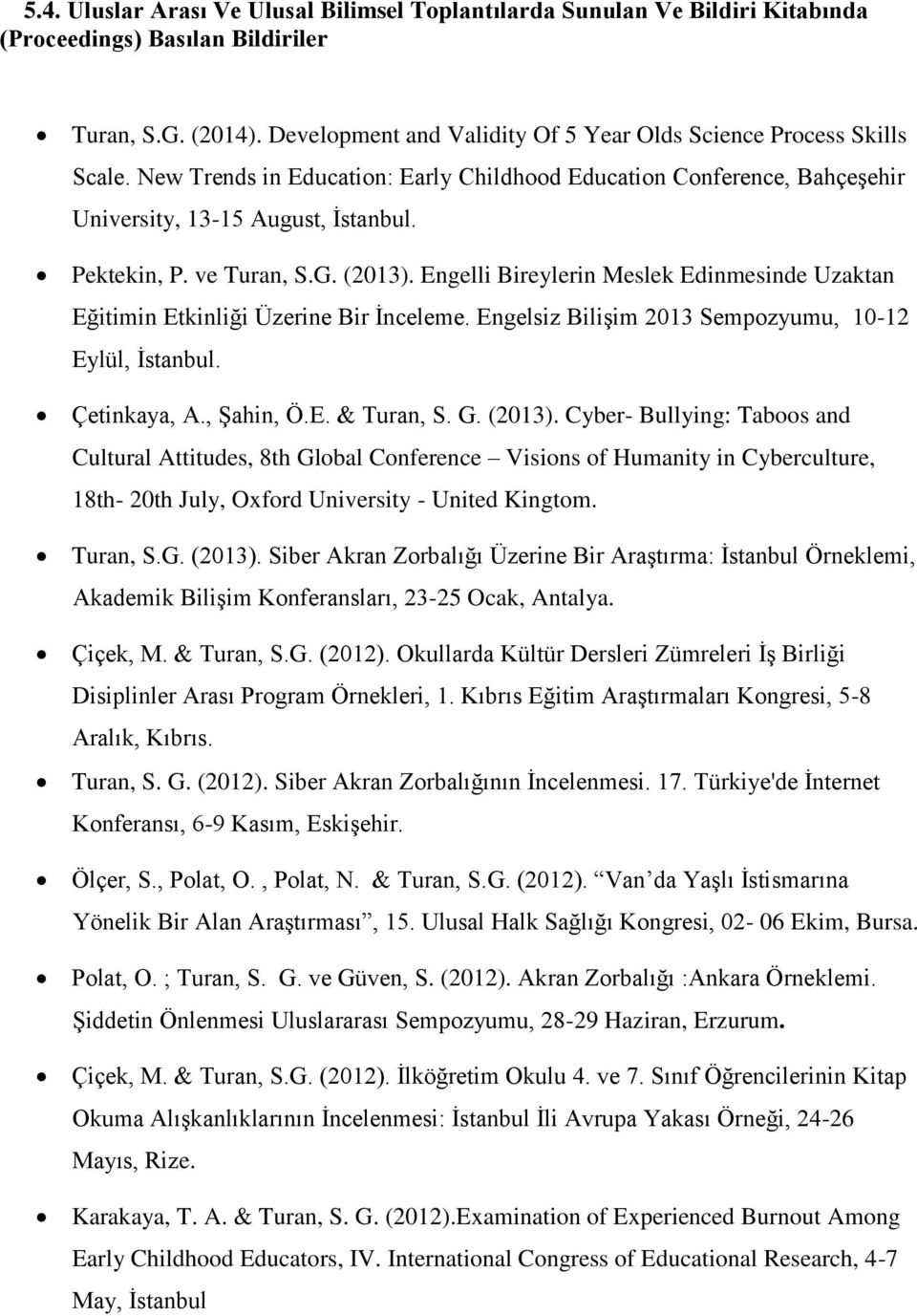 ve Turan, S.G. (2013). Engelli Bireylerin Meslek Edinmesinde Uzaktan Eğitimin Etkinliği Üzerine Bir İnceleme. Engelsiz Bilişim 2013 Sempozyumu, 10-12 Eylül, İstanbul. Çetinkaya, A., Şahin, Ö.E. & Turan, S.