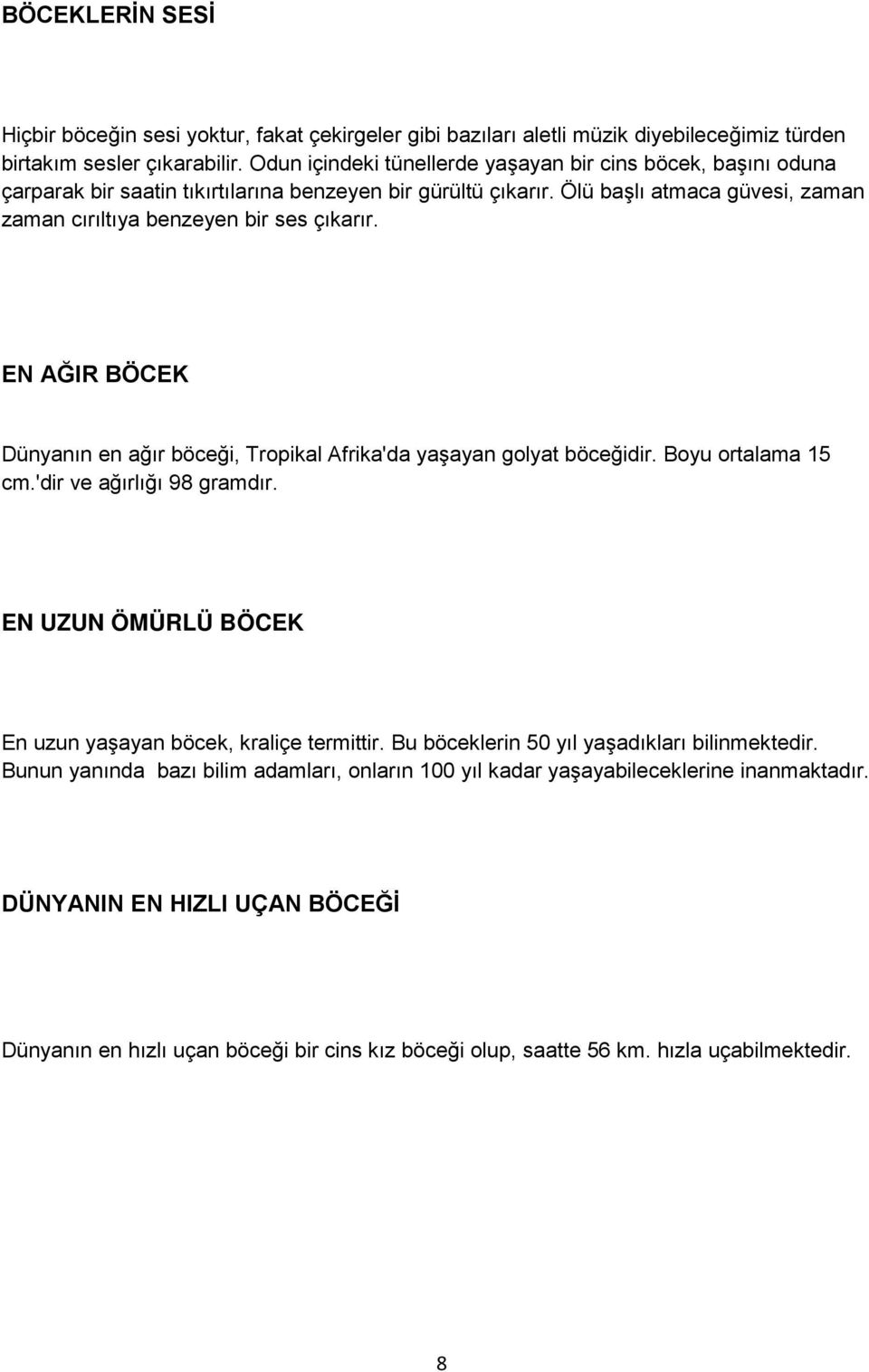 EN AĞIR BÖCEK Dünyanın en ağır böceği, Tropikal Afrika'da yaşayan golyat böceğidir. Boyu ortalama 15 cm.'dir ve ağırlığı 98 gramdır. EN UZUN ÖMÜRLÜ BÖCEK En uzun yaşayan böcek, kraliçe termittir.