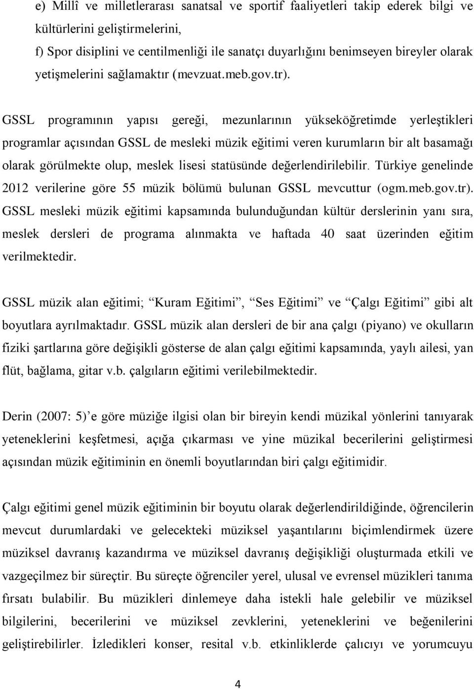 GSSL programının yapısı gereği, mezunlarının yükseköğretimde yerleştikleri programlar açısından GSSL de mesleki müzik eğitimi veren kurumların bir alt basamağı olarak görülmekte olup, meslek lisesi