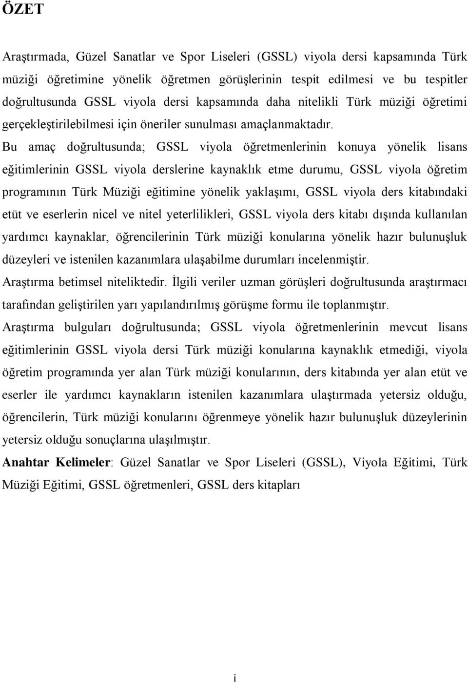 Bu amaç doğrultusunda; GSSL viyola öğretmenlerinin konuya yönelik lisans eğitimlerinin GSSL viyola derslerine kaynaklık etme durumu, GSSL viyola öğretim programının Türk Müziği eğitimine yönelik