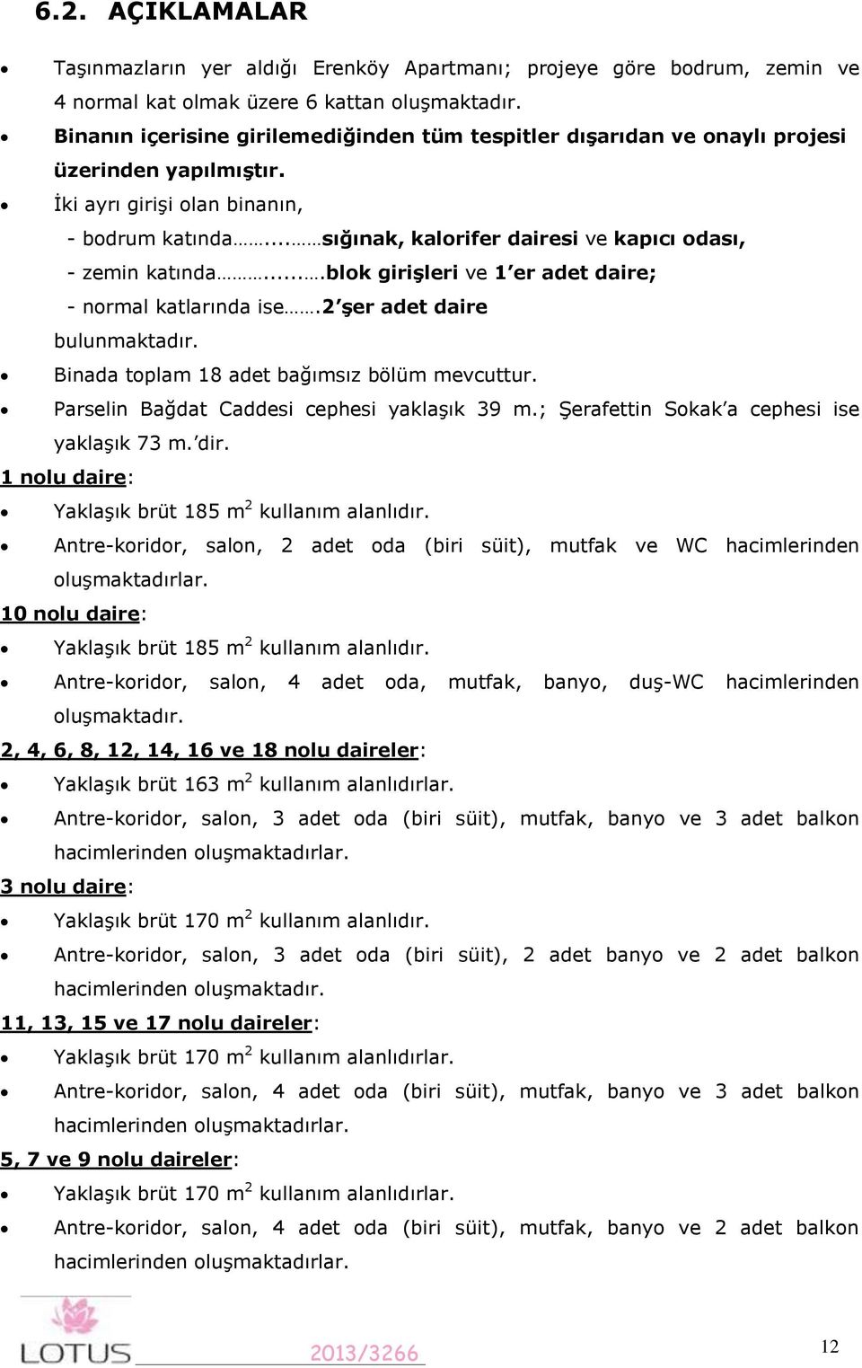 .. sığınak, kalorifer dairesi ve kapıcı odası, - zemin katında....blok girişleri ve 1 er adet daire; - normal katlarında ise.2 şer adet daire bulunmaktadır.