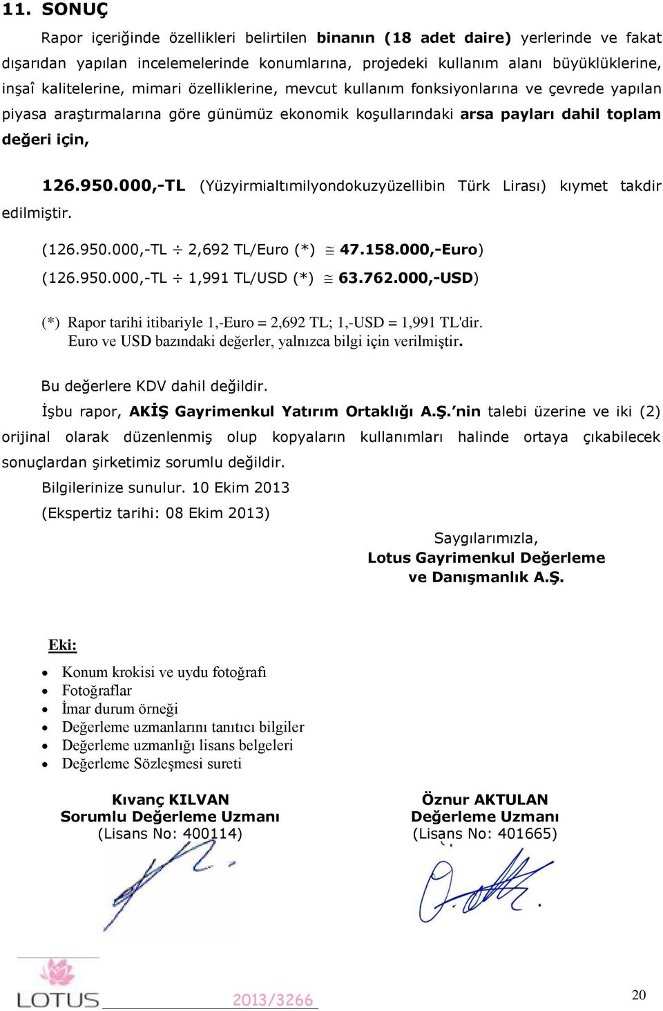 000,-TL (Yüzyirmialtımilyondokuzyüzellibin Türk Lirası) kıymet takdir edilmiştir. (126.950.000,-TL 2,692 TL/Euro (*) 47.158.000,-Euro) (126.950.000,-TL 1,991 TL/USD (*) 63.762.