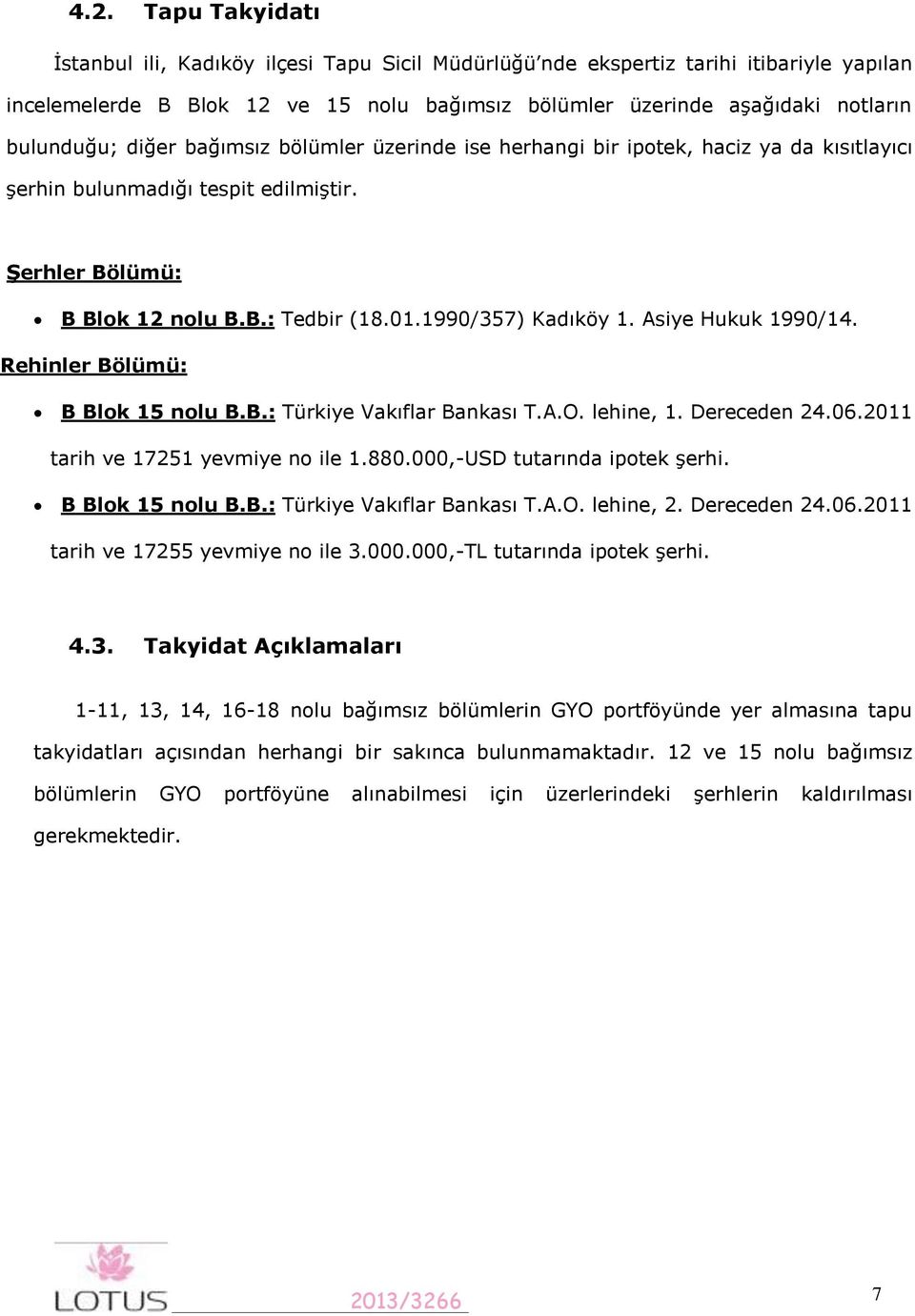 1990/357) Kadıköy 1. Asiye Hukuk 1990/14. Rehinler Bölümü: B Blok 15 nolu B.B.: Türkiye Vakıflar Bankası T.A.O. lehine, 1. Dereceden 24.06.2011 tarih ve 17251 yevmiye no ile 1.880.