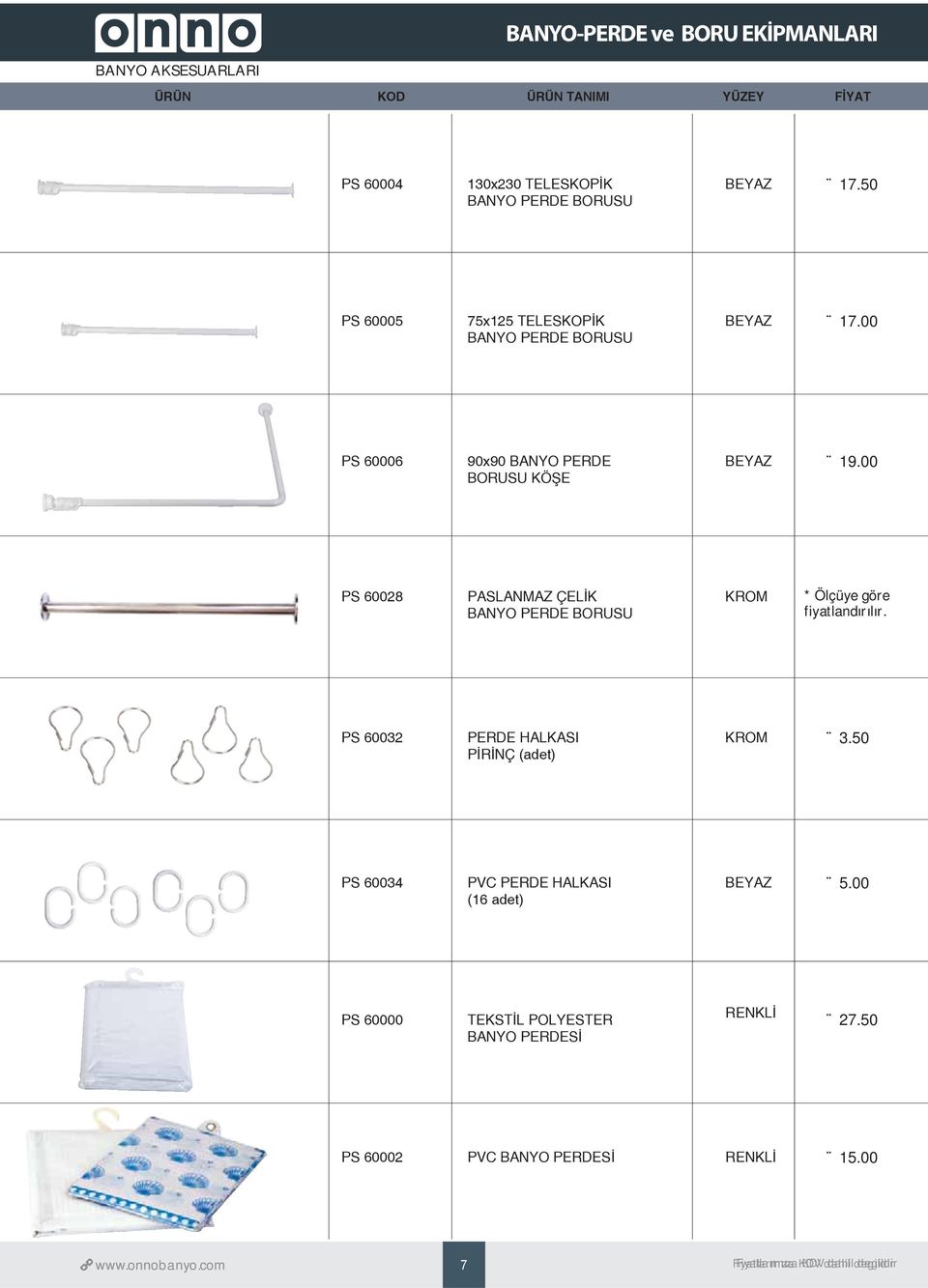 00 PS 60028 PASLANMAZ ÇELİK BANYO PERDE BORUSU * Ölçüye göre fiyatlandırılır. PS 60032 PERDE HALKASI PİRİNÇ (adet) 3.