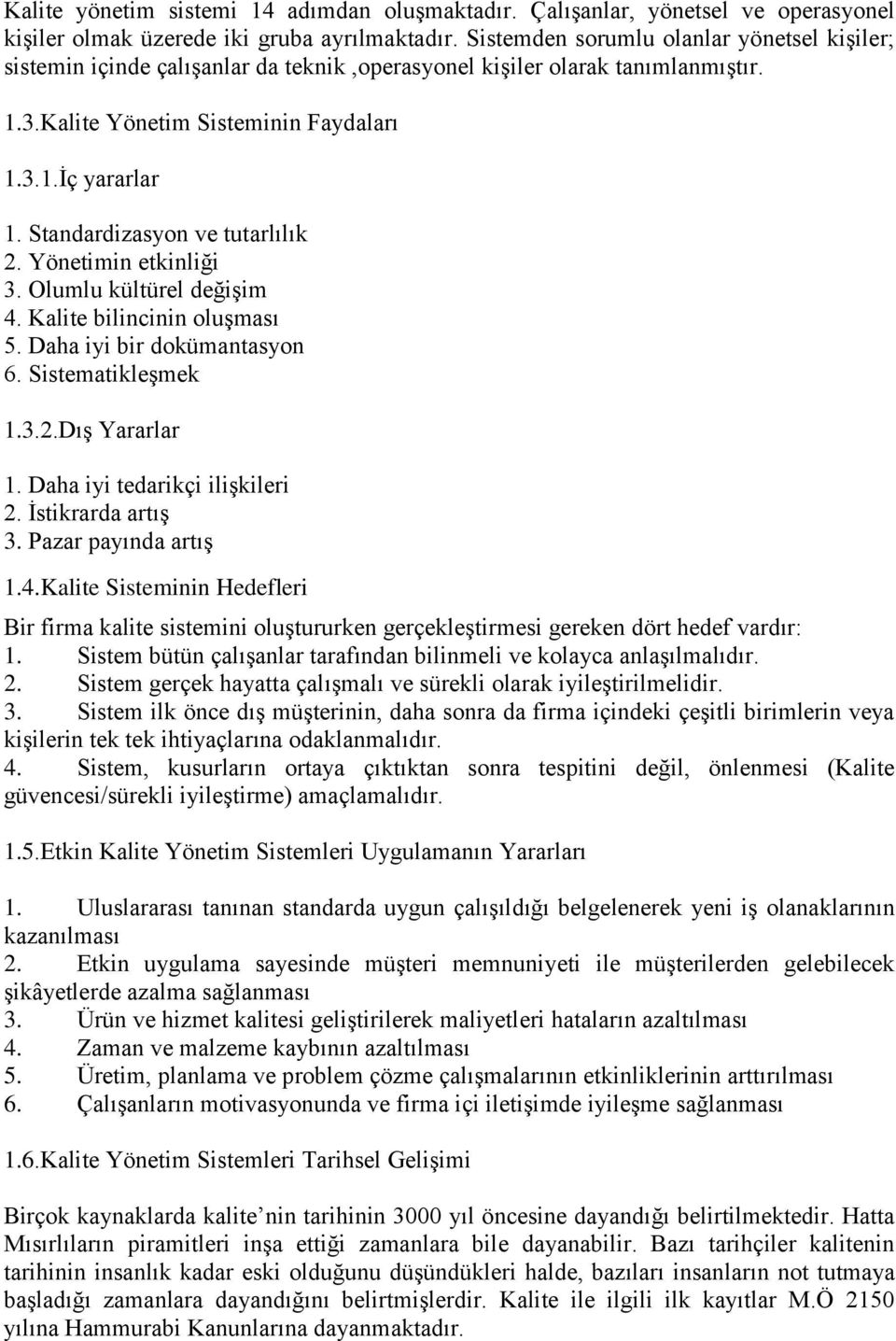 Standardizasyon ve tutarlılık 2. Yönetimin etkinliği 3. Olumlu kültürel değişim 4. Kalite bilincinin oluşması 5. Daha iyi bir dokümantasyon 6. Sistematikleşmek 1.3.2.Dış Yararlar 1.