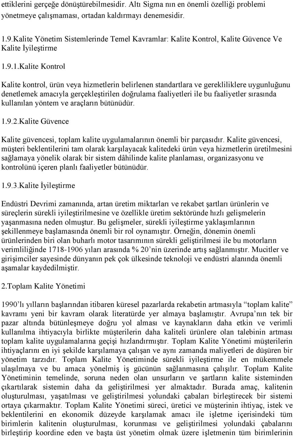 9.1.Kalite Kontrol Kalite kontrol, ürün veya hizmetlerin belirlenen standartlara ve gerekliliklere uygunluğunu denetlemek amacıyla gerçekleştirilen doğrulama faaliyetleri ile bu faaliyetler sırasında