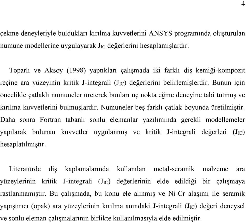 Bunun için öncelikle çatlaklı numuneler üreterek bunları üç nokta eğme deneyine tabi tutmuş ve kırılma kuvvetlerini bulmuşlardır. Numuneler beş farklı çatlak boyunda üretilmiştir.