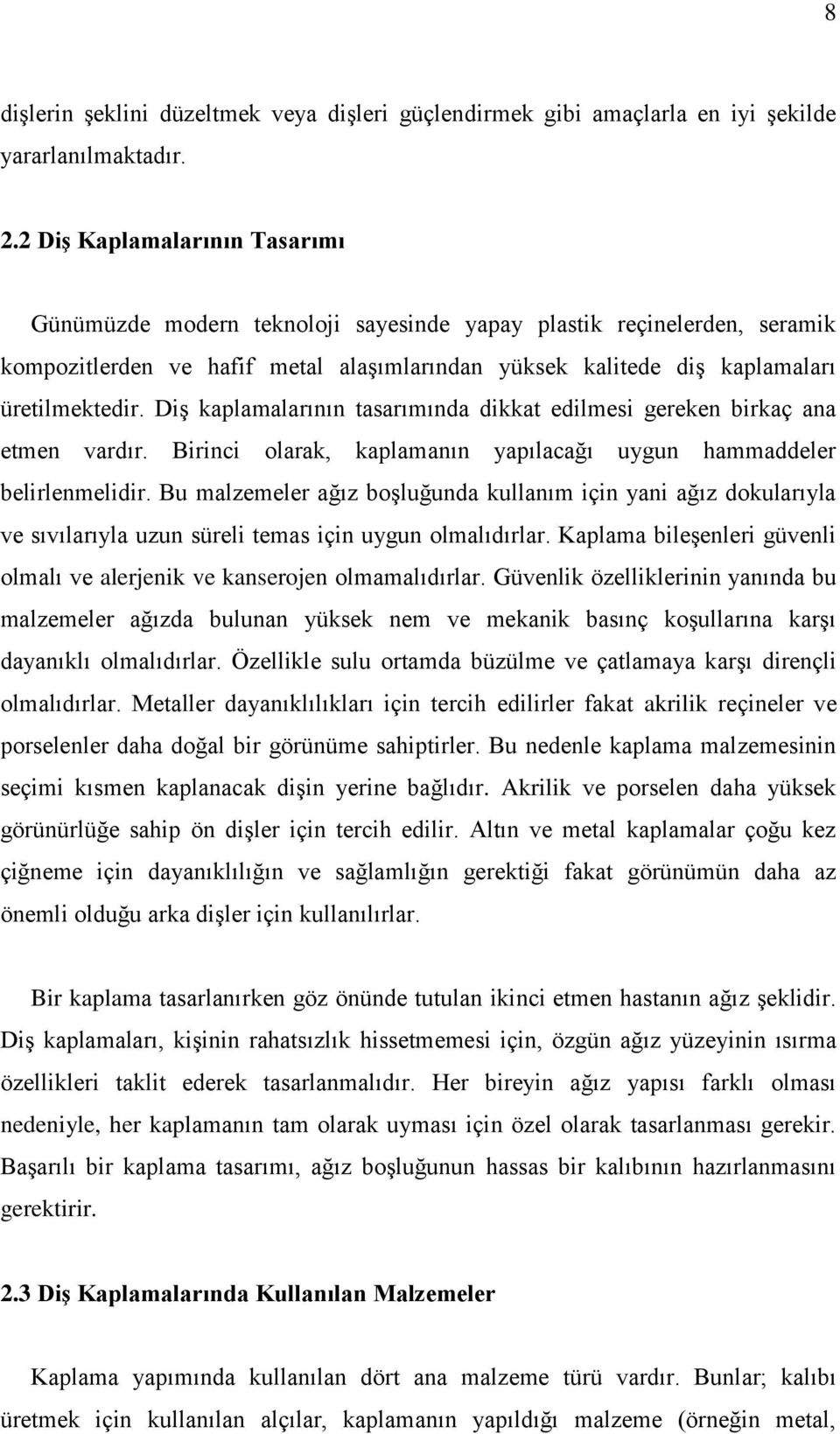 Diş kaplamalarının tasarımında dikkat edilmesi gereken birkaç ana etmen vardır. Birinci olarak, kaplamanın yapılacağı uygun hammaddeler belirlenmelidir.