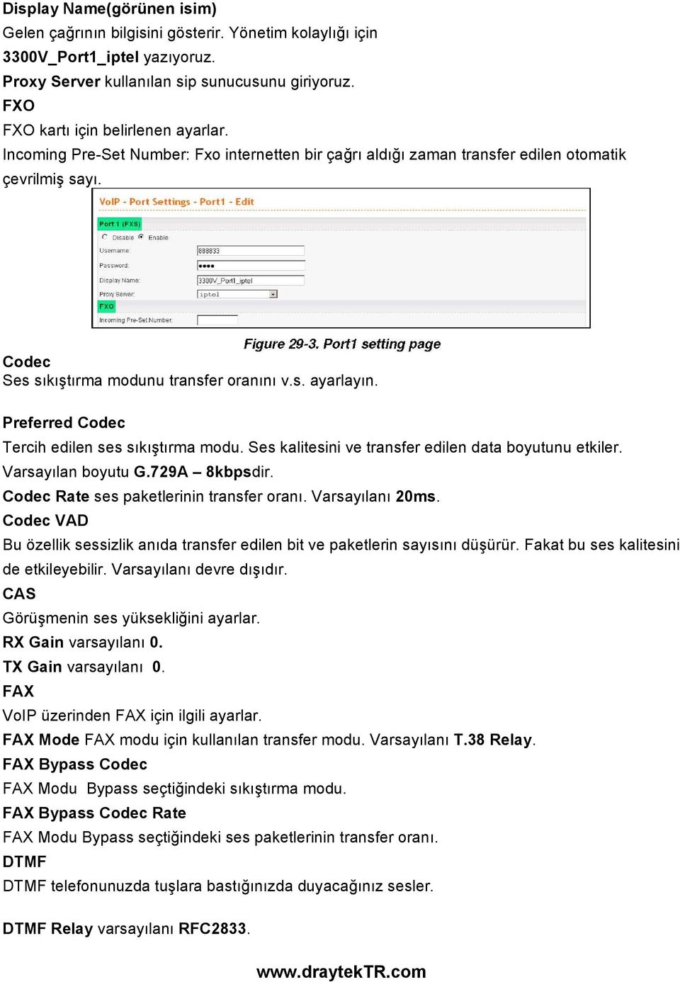 Preferred Codec Tercih edilen ses sıkıştırma modu. Ses kalitesini ve transfer edilen data boyutunu etkiler. Varsayılan boyutu G.729A 8kbpsdir. Codec Rate ses paketlerinin transfer oranı.