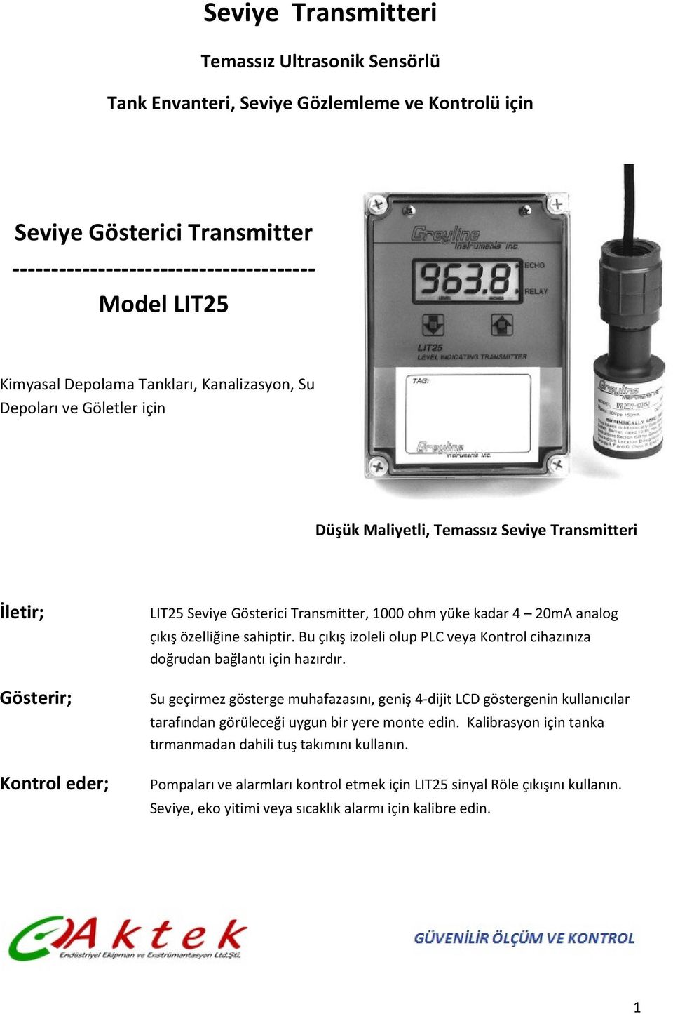 analog çıkış özelliğine sahiptir. Bu çıkış izoleli olup PLC veya Kontrol cihazınıza doğrudan bağlantı için hazırdır.