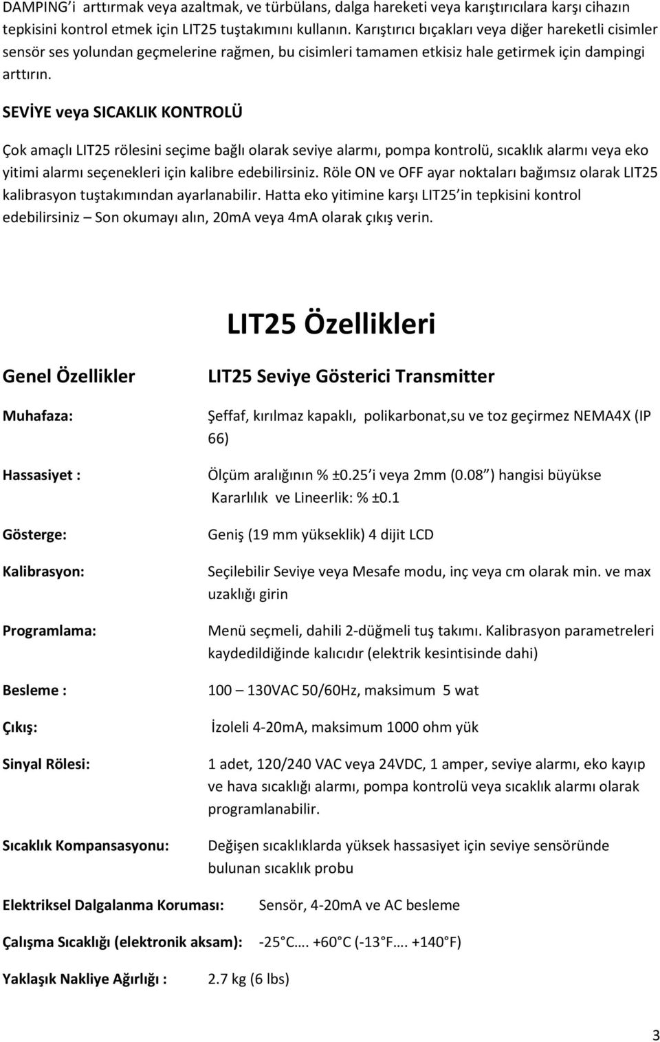 SEVİYE veya SICAKLIK KONTROLÜ Çok amaçlı LIT25 rölesini seçime bağlı olarak seviye alarmı, pompa kontrolü, sıcaklık alarmı veya eko yitimi alarmı seçenekleri için kalibre edebilirsiniz.