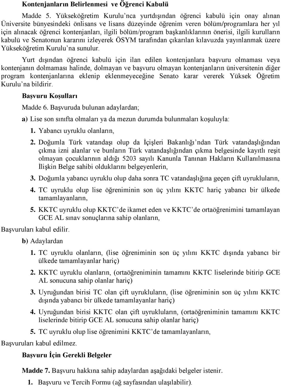 ilgili bölüm/program başkanlıklarının önerisi, ilgili kurulların kabulü ve Senatonun kararını izleyerek ÖSYM tarafından çıkarılan kılavuzda yayınlanmak üzere Yükseköğretim Kurulu na sunulur.