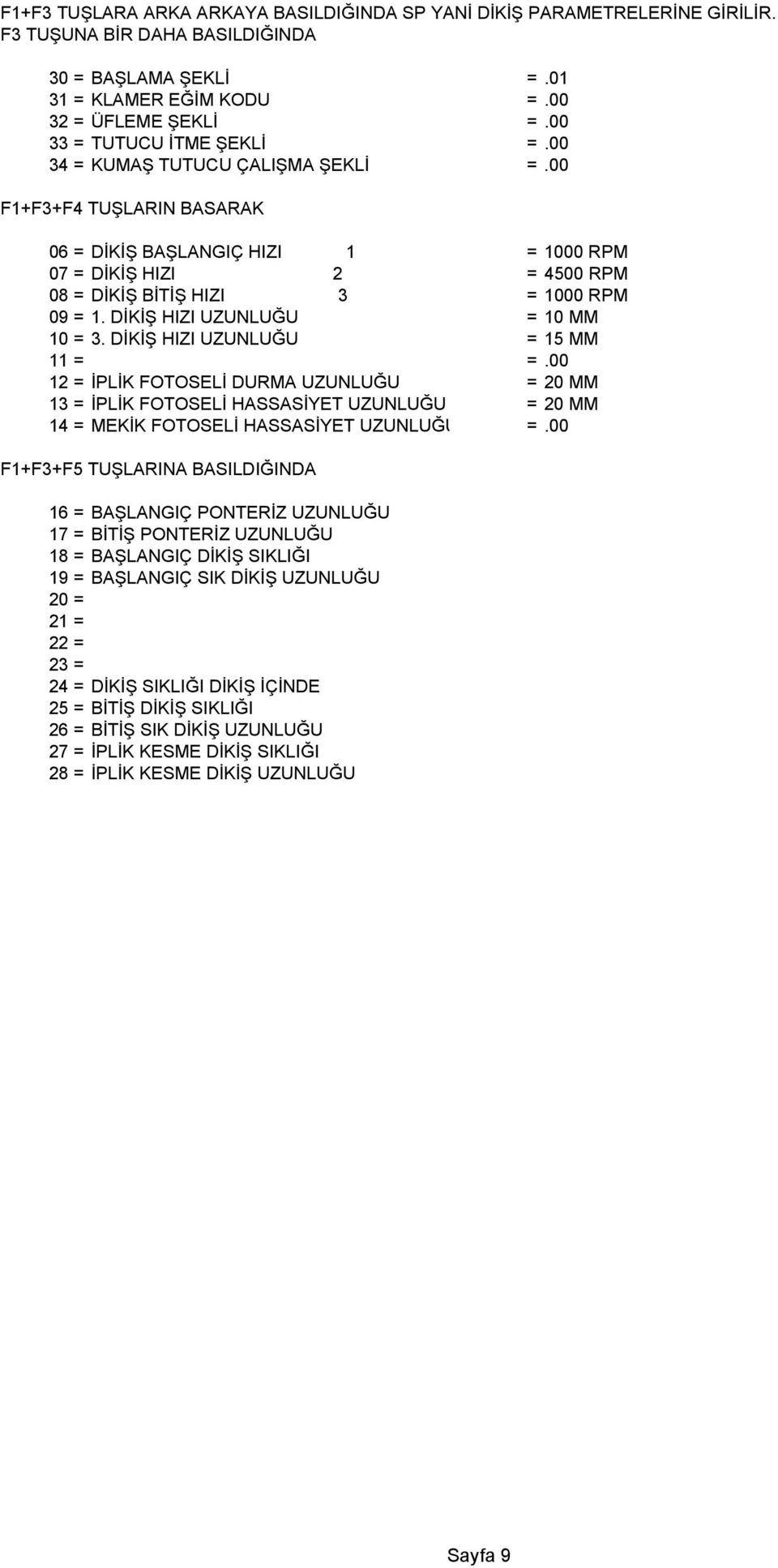 00 F1+F3+F4 TUŞLARIN BASARAK 06 = DİKİŞ BAŞLANGIÇ HIZI 1 = 1000 RPM 07 = DİKİŞ HIZI 2 = 4500 RPM 08 = DİKİŞ BİTİŞ HIZI 3 = 1000 RPM 09 = 1. DİKİŞ HIZI UZUNLUĞU = 10 MM 10 = 3.