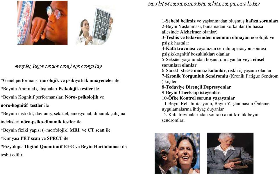 instiktif, davranış, seksüel, emosyonal, dinamik çalışma indeksleri nöro-psiko-dinamik testler ile *Beynin fiziki yapısı (=morfolojik) MRI ve CT scan ile *Kimyası PET scan ve SPECT ile *Fizyolojisi