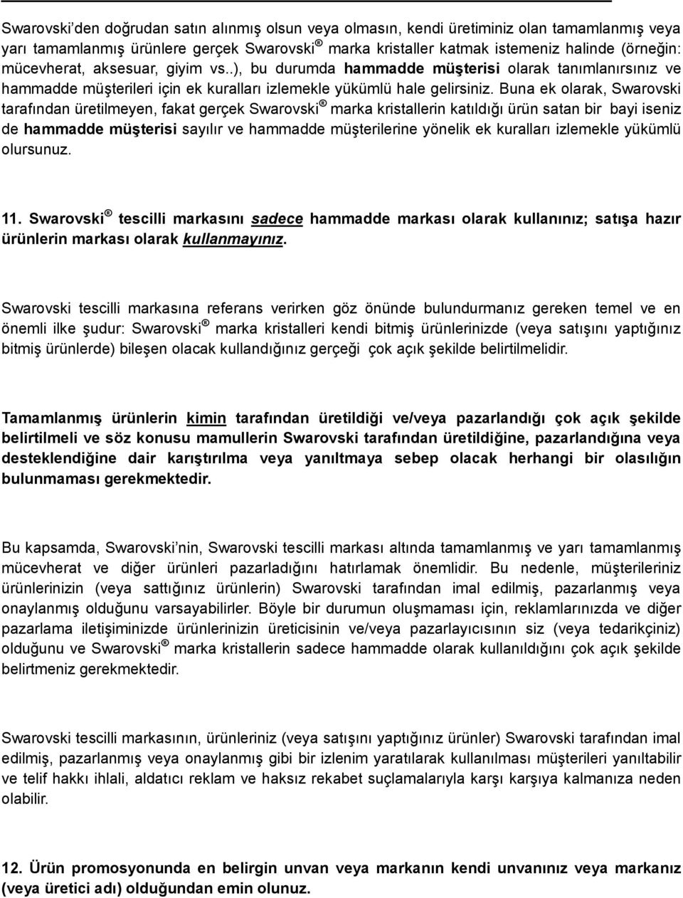 Buna ek olarak, Swarovski tarafından üretilmeyen, fakat gerçek Swarovski marka kristallerin katıldığı ürün satan bir bayi iseniz de hammadde müşterisi sayılır ve hammadde müşterilerine yönelik ek