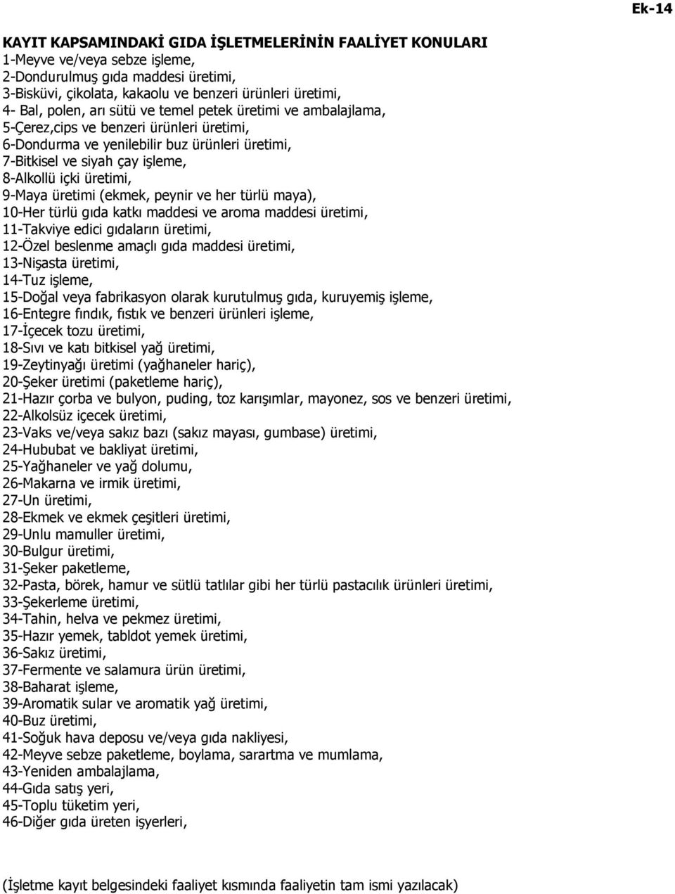 üretimi, 9-Maya üretimi (ekmek, peynir ve her türlü maya), 10-Her türlü gıda katkı maddesi ve aroma maddesi üretimi, 11-Takviye edici gıdaların üretimi, 12-Özel beslenme amaçlı gıda maddesi üretimi,