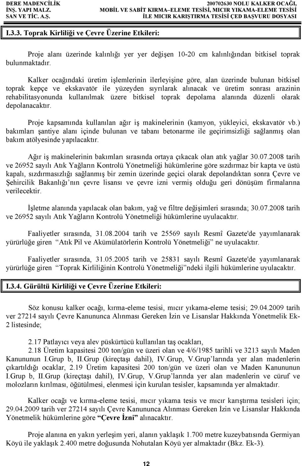 kullanılmak üzere bitkisel toprak depolama alanında düzenli olarak depolanacaktır. Proje kapsamında kullanılan ağır iş makinelerinin (kamyon, yükleyici, ekskavatör vb.