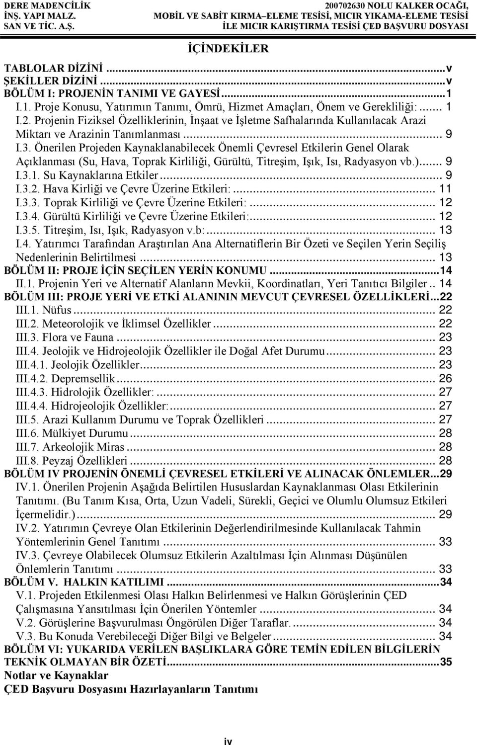 Önerilen Projeden Kaynaklanabilecek Önemli Çevresel Etkilerin Genel Olarak Açıklanması (Su, Hava, Toprak Kirliliği, Gürültü, Titreşim, Işık, Isı, Radyasyon vb.)... 9 I.3.1. Su Kaynaklarına Etkiler.