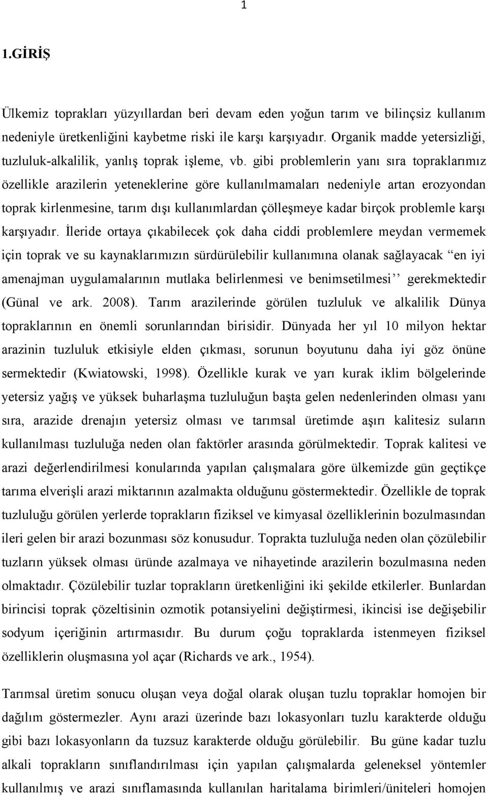 gibi problemlerin yanı sıra topraklarımız özellikle arazilerin yeteneklerine göre kullanılmamaları nedeniyle artan erozyondan toprak kirlenmesine, tarım dışı kullanımlardan çölleşmeye kadar birçok