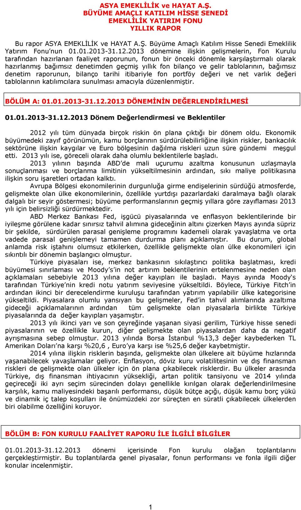 2013 dönemine ilişkin gelişmelerin, Fon Kurulu tarafından hazırlanan faaliyet raporunun, fonun bir önceki dönemle karşılaştırmalı olarak hazırlanmış bağımsız denetimden geçmiş yıllık fon bilanço ve