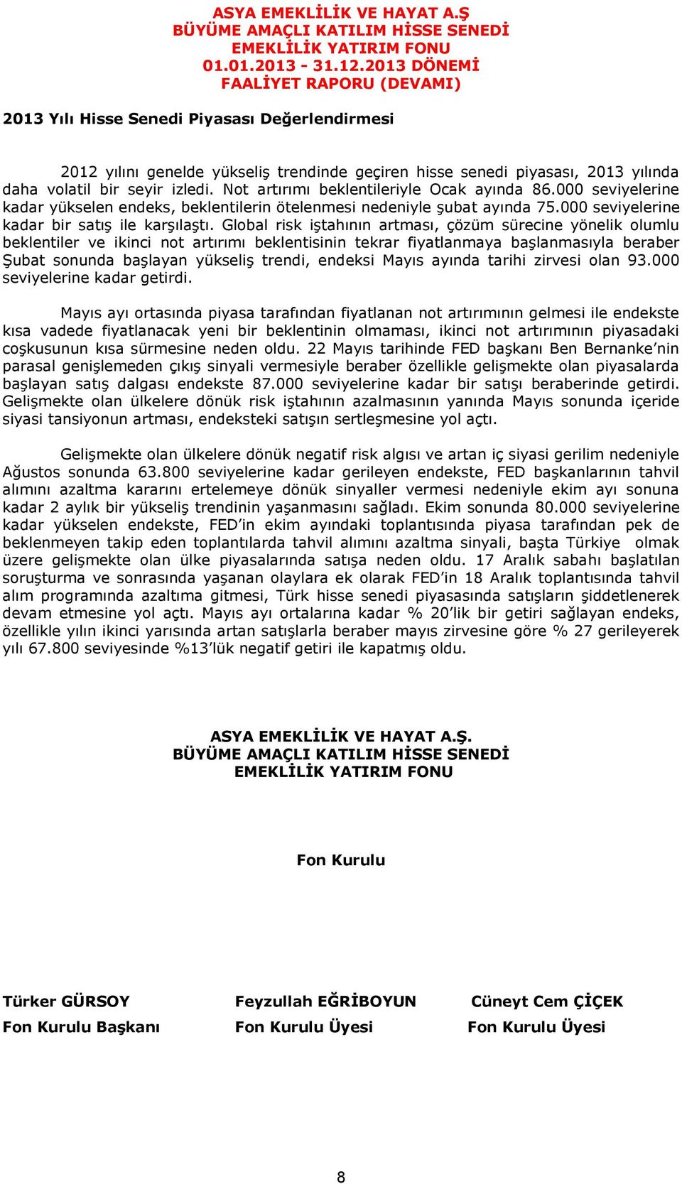 Not artırımı beklentileriyle Ocak ayında 86.000 seviyelerine kadar yükselen endeks, beklentilerin ötelenmesi nedeniyle şubat ayında 75.000 seviyelerine kadar bir satış ile karşılaştı.