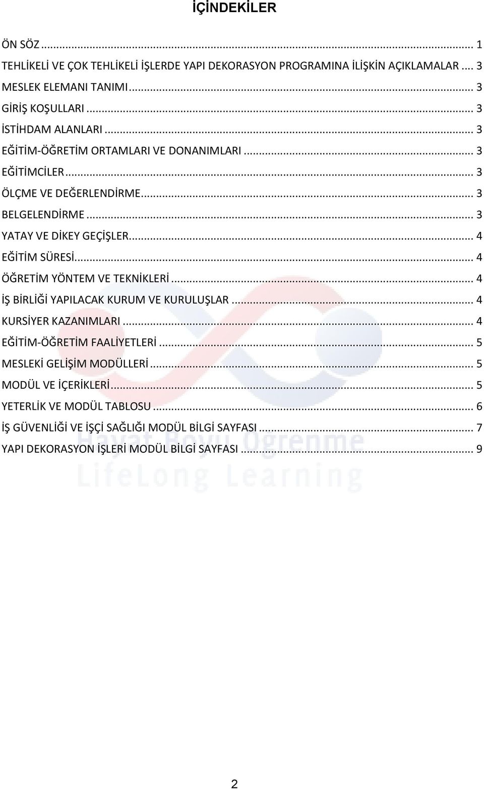 .. 4 EĞİTİM SÜRESİ... 4 ÖĞRETİM YÖNTEM VE TEKNİKLERİ... 4 İŞ BİRLİĞİ YAPILACAK KURUM VE KURULUŞLAR... 4 KURSİYER KAZANIMLARI... 4 EĞİTİM-ÖĞRETİM FAALİYETLERİ.