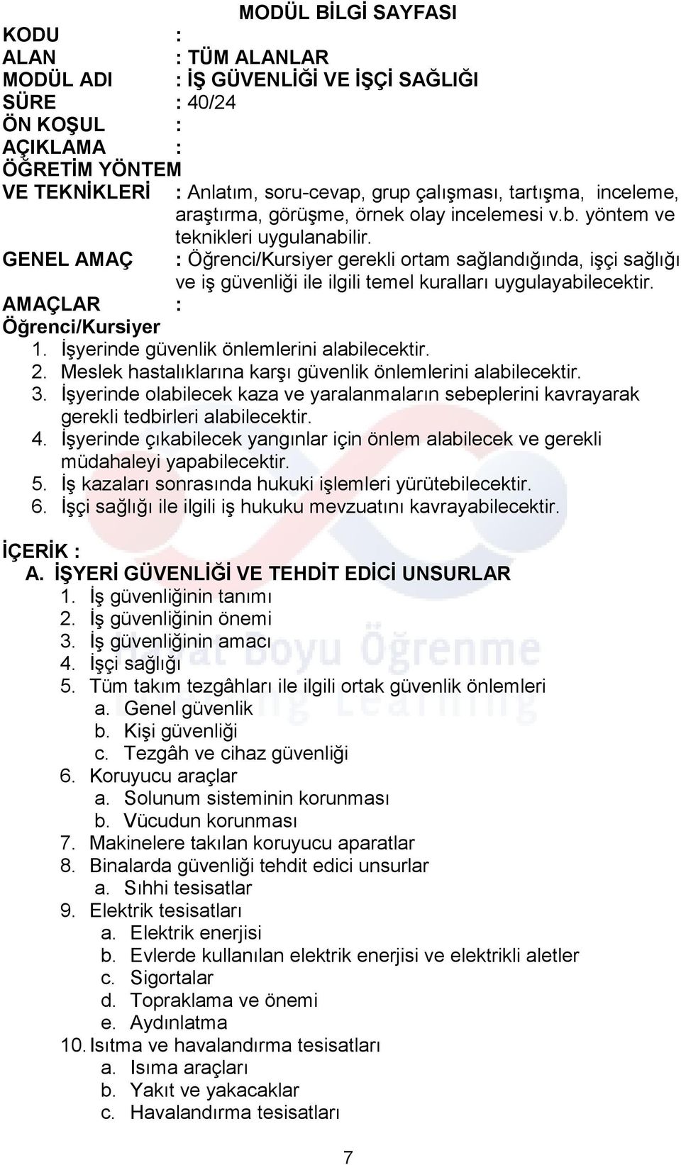 GENEL AMAÇ : Öğrenci/Kursiyer gerekli ortam sağlandığında, işçi sağlığı ve iş güvenliği ile ilgili temel kuralları uygulayabilecektir. AMAÇLAR : Öğrenci/Kursiyer 1.