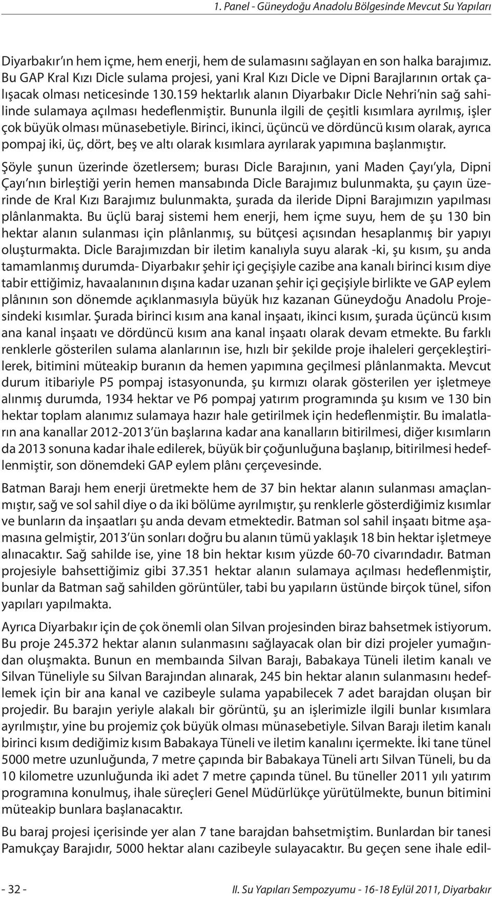 159 hektarlık alanın Diyarbakır Dicle Nehri nin sağ sahilinde sulamaya açılması hedeflenmiştir. Bununla ilgili de çeşitli kısımlara ayrılmış, işler çok büyük olması münasebetiyle.